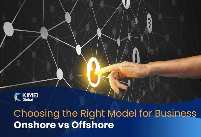 Onshore vs Offshore: Choosing the Right Model for Your Business
